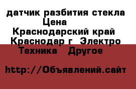 GBD-2 датчик разбития стекла › Цена ­ 810 - Краснодарский край, Краснодар г. Электро-Техника » Другое   